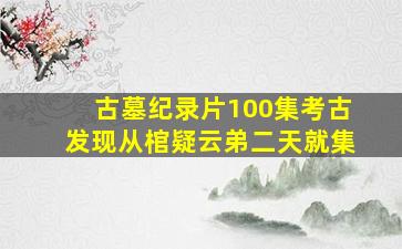 古墓纪录片100集考古发现从棺疑云弟二天就集