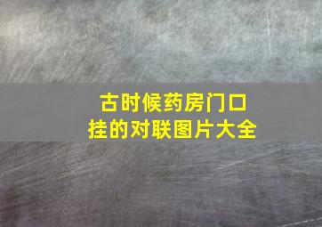 古时候药房门口挂的对联图片大全