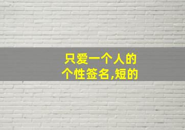 只爱一个人的个性签名,短的