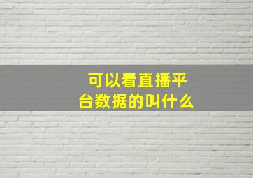 可以看直播平台数据的叫什么