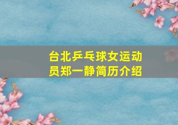 台北乒乓球女运动员郑一静简历介绍