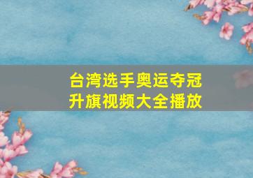 台湾选手奥运夺冠升旗视频大全播放