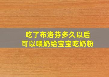 吃了布洛芬多久以后可以喂奶给宝宝吃奶粉