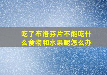 吃了布洛芬片不能吃什么食物和水果呢怎么办