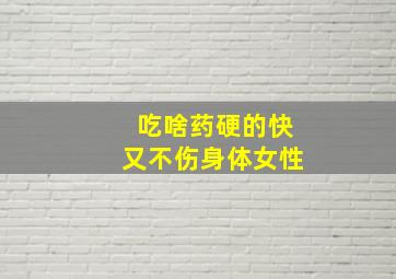 吃啥药硬的快又不伤身体女性