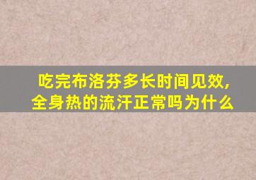 吃完布洛芬多长时间见效,全身热的流汗正常吗为什么