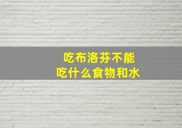 吃布洛芬不能吃什么食物和水