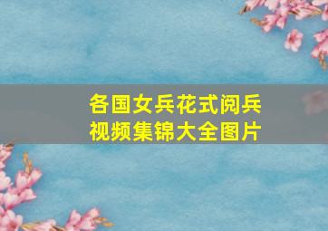 各国女兵花式阅兵视频集锦大全图片