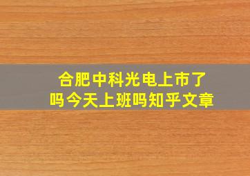 合肥中科光电上市了吗今天上班吗知乎文章