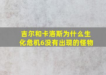 吉尔和卡洛斯为什么生化危机6没有出现的怪物