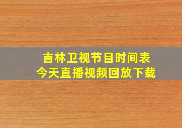 吉林卫视节目时间表今天直播视频回放下载