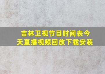 吉林卫视节目时间表今天直播视频回放下载安装