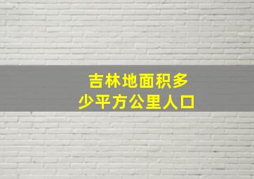 吉林地面积多少平方公里人口