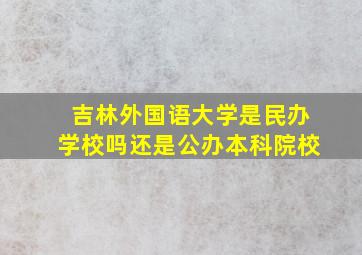 吉林外国语大学是民办学校吗还是公办本科院校