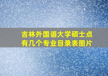 吉林外国语大学硕士点有几个专业目录表图片