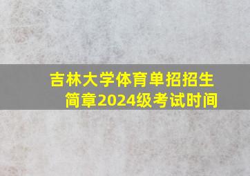 吉林大学体育单招招生简章2024级考试时间