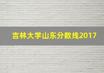 吉林大学山东分数线2017