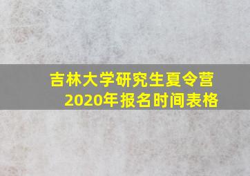 吉林大学研究生夏令营2020年报名时间表格