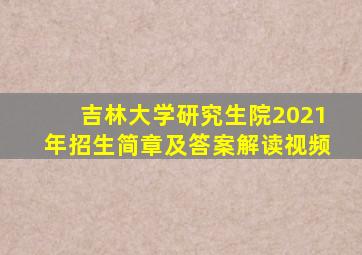 吉林大学研究生院2021年招生简章及答案解读视频