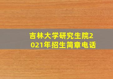 吉林大学研究生院2021年招生简章电话