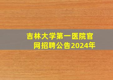 吉林大学第一医院官网招聘公告2024年