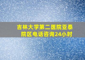 吉林大学第二医院亚泰院区电话咨询24小时