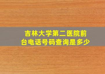 吉林大学第二医院前台电话号码查询是多少