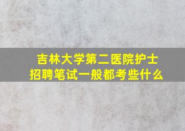 吉林大学第二医院护士招聘笔试一般都考些什么