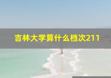 吉林大学算什么档次211