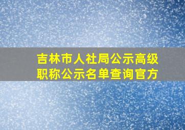 吉林市人社局公示高级职称公示名单查询官方