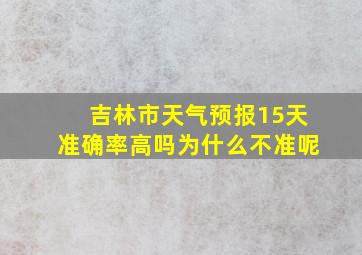 吉林市天气预报15天准确率高吗为什么不准呢