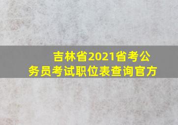 吉林省2021省考公务员考试职位表查询官方