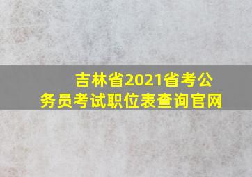 吉林省2021省考公务员考试职位表查询官网