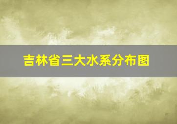 吉林省三大水系分布图