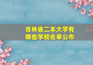 吉林省二本大学有哪些学校名单公布