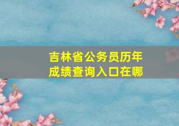 吉林省公务员历年成绩查询入口在哪