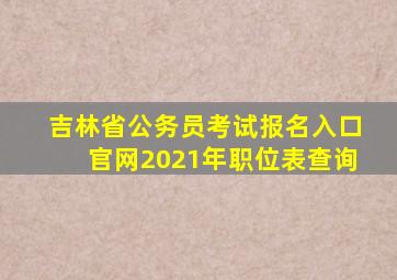 吉林省公务员考试报名入口官网2021年职位表查询