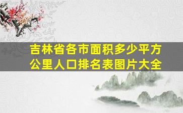 吉林省各市面积多少平方公里人口排名表图片大全