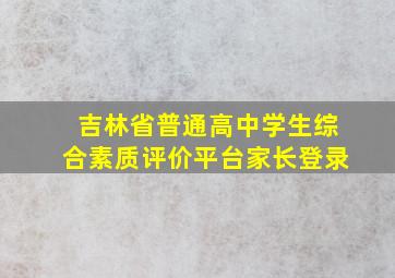 吉林省普通高中学生综合素质评价平台家长登录