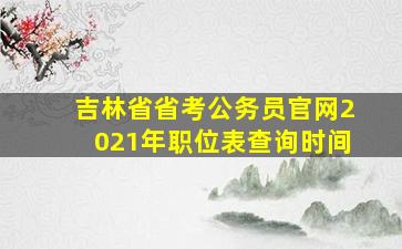 吉林省省考公务员官网2021年职位表查询时间