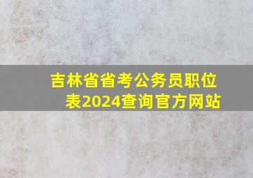 吉林省省考公务员职位表2024查询官方网站