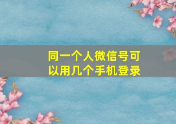 同一个人微信号可以用几个手机登录