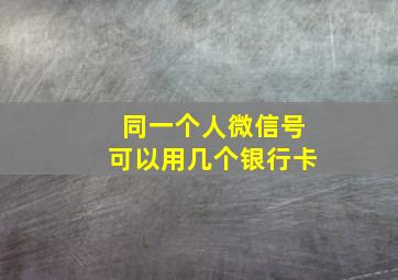 同一个人微信号可以用几个银行卡