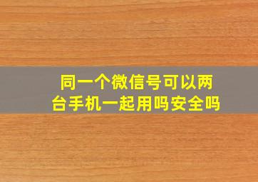 同一个微信号可以两台手机一起用吗安全吗