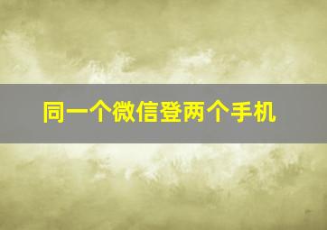 同一个微信登两个手机