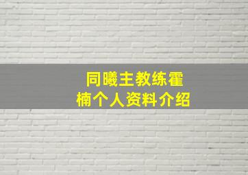 同曦主教练霍楠个人资料介绍