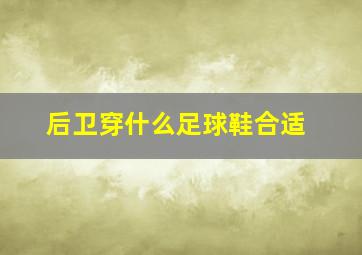 后卫穿什么足球鞋合适