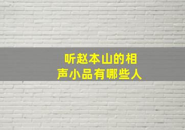 听赵本山的相声小品有哪些人