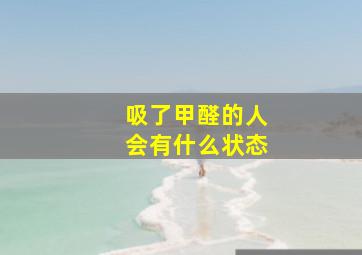 吸了甲醛的人会有什么状态