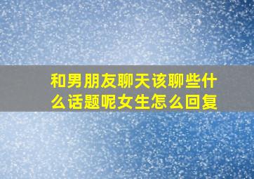 和男朋友聊天该聊些什么话题呢女生怎么回复